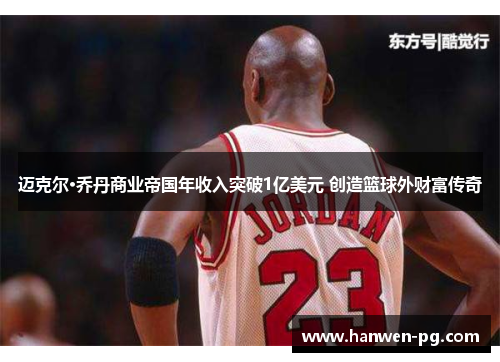 迈克尔·乔丹商业帝国年收入突破1亿美元 创造篮球外财富传奇