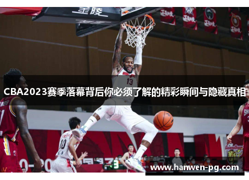 CBA2023赛季落幕背后你必须了解的精彩瞬间与隐藏真相 CBA2023赛季落幕背后你必须了解的精彩瞬间与隐藏真相