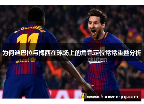 为何迪巴拉与梅西在球场上的角色定位常常重叠分析
