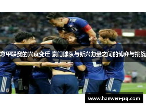 意甲联赛的兴衰变迁 豪门球队与新兴力量之间的博弈与挑战