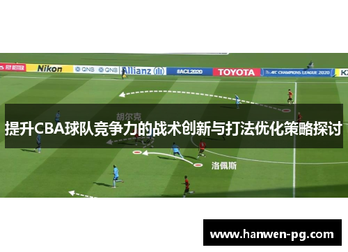 提升CBA球队竞争力的战术创新与打法优化策略探讨