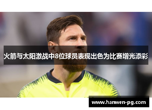 火箭与太阳激战中8位球员表现出色为比赛增光添彩