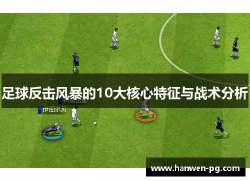 足球反击风暴的10大核心特征与战术分析