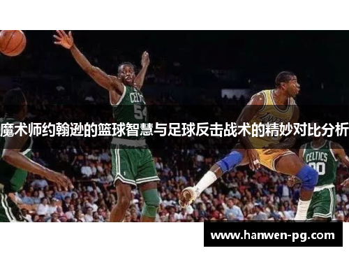 魔术师约翰逊的篮球智慧与足球反击战术的精妙对比分析